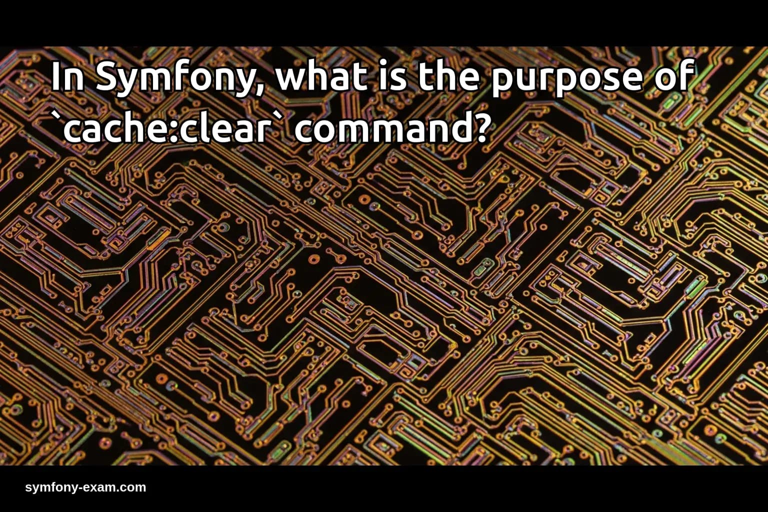 In Symfony, what is the purpose of `cache:clear` command?