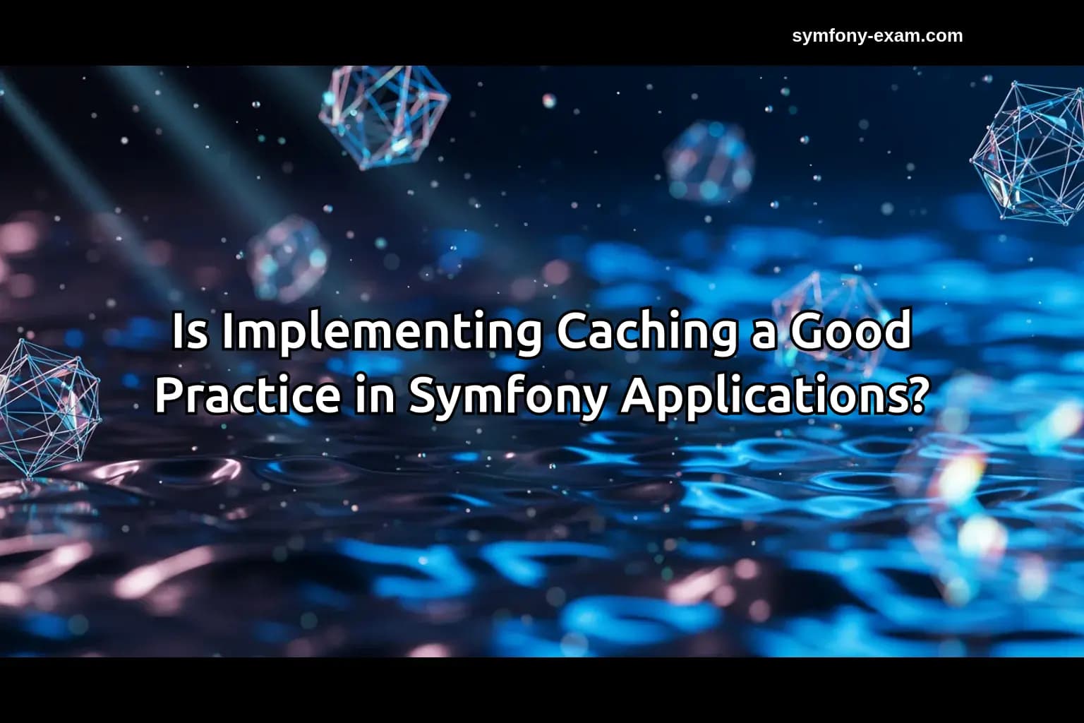 Is Implementing Caching a Good Practice in Symfony Applications?