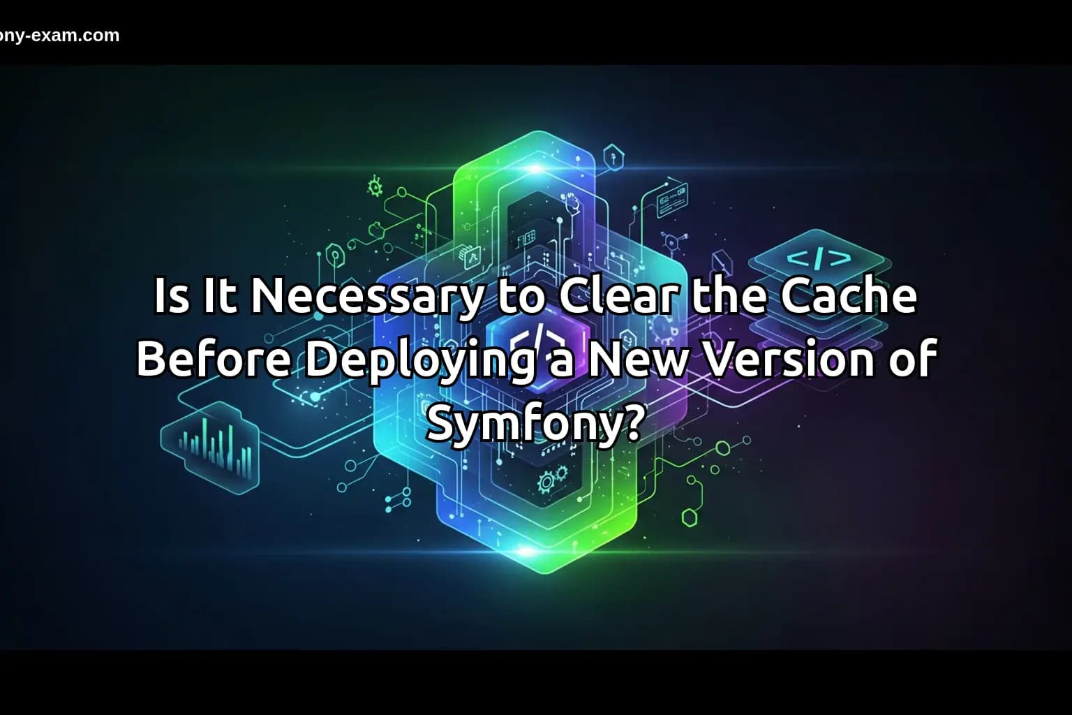 Is It Necessary to Clear the Cache Before Deploying a New Version of Symfony?