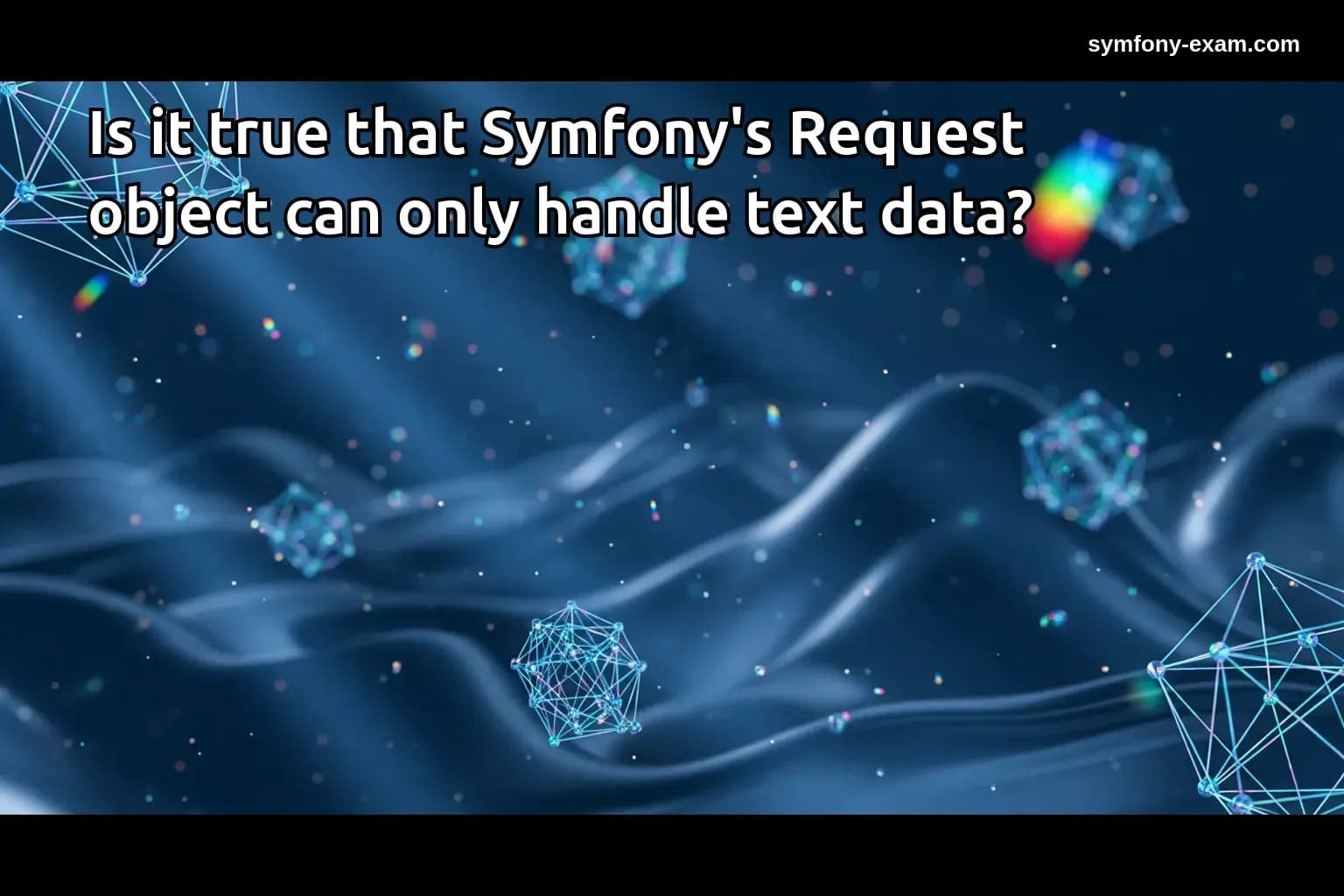 Is it true that Symfony's Request object can only handle text data?