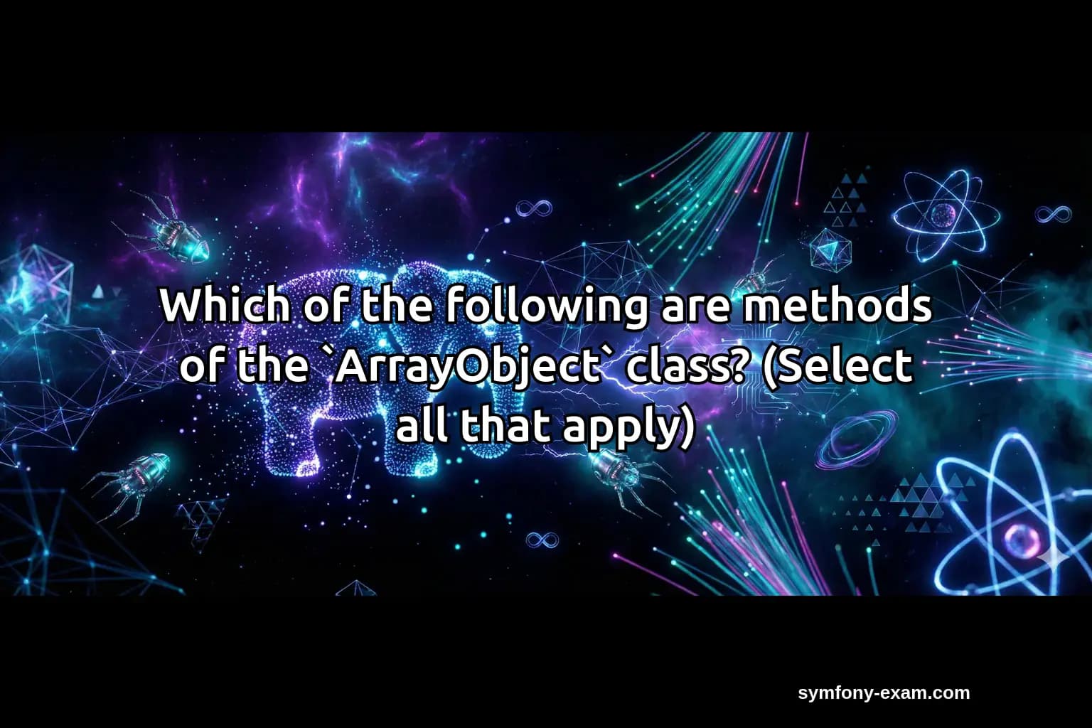Which of the following are methods of the `ArrayObject` class? (Select all that apply)