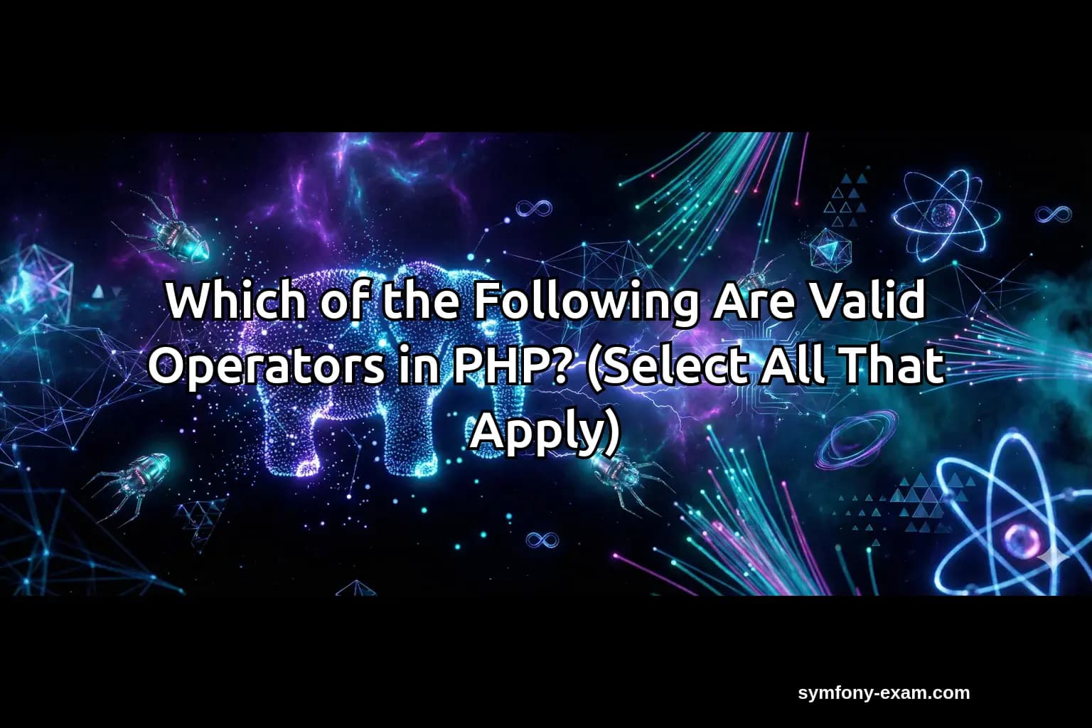 Which of the Following Are Valid Operators in PHP? (Select All That Apply)