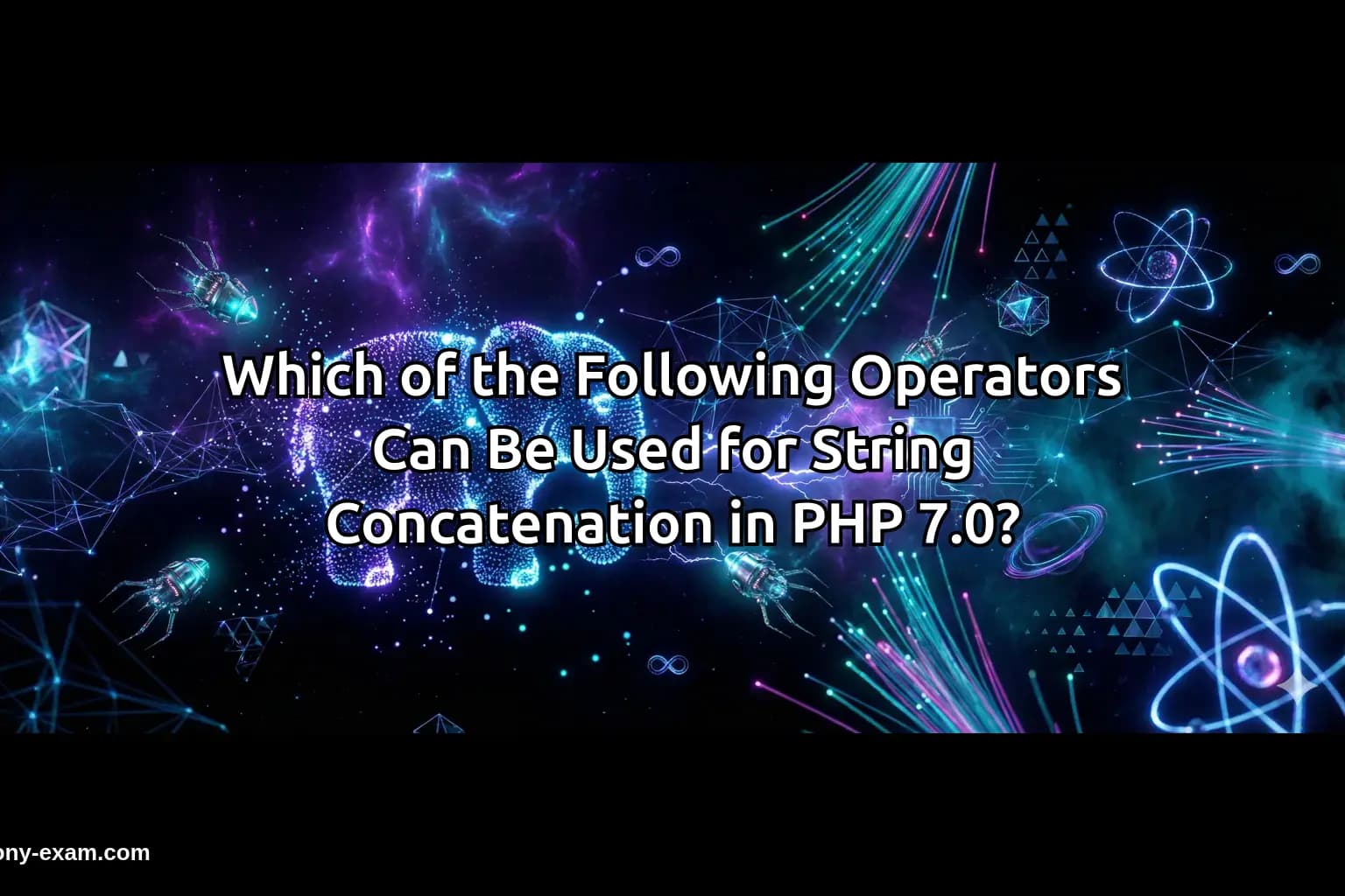 Which of the Following Operators Can Be Used for String Concatenation in PHP 7.0?