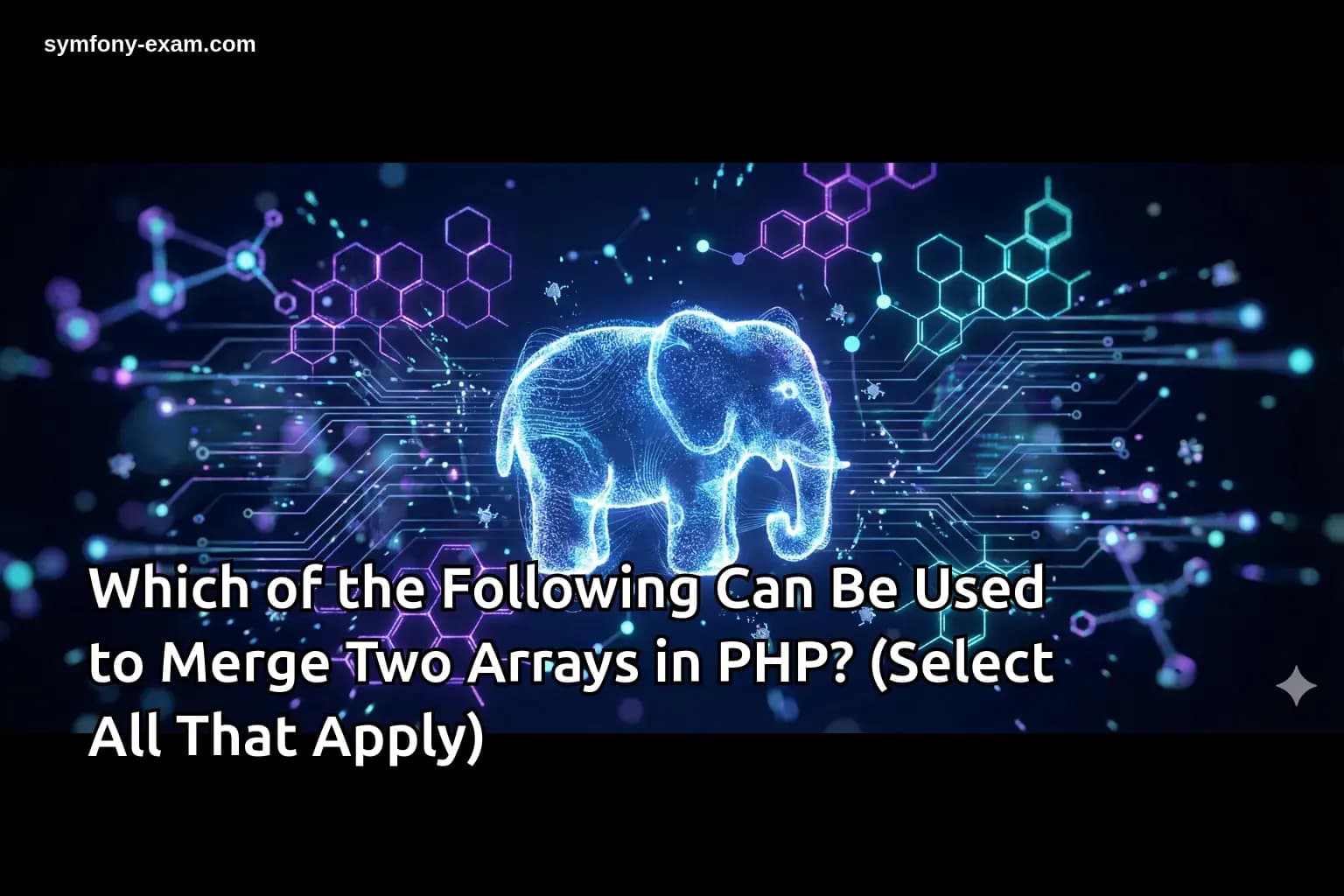 Which of the Following Can Be Used to Merge Two Arrays in PHP? (Select All That Apply)
