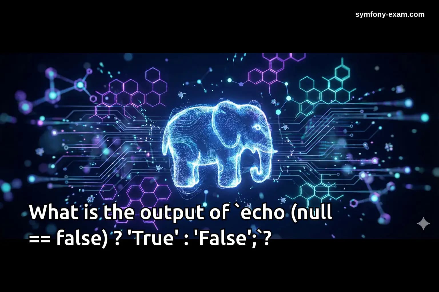 What is the output of `echo (null == false) ? 'True' : 'False';`?