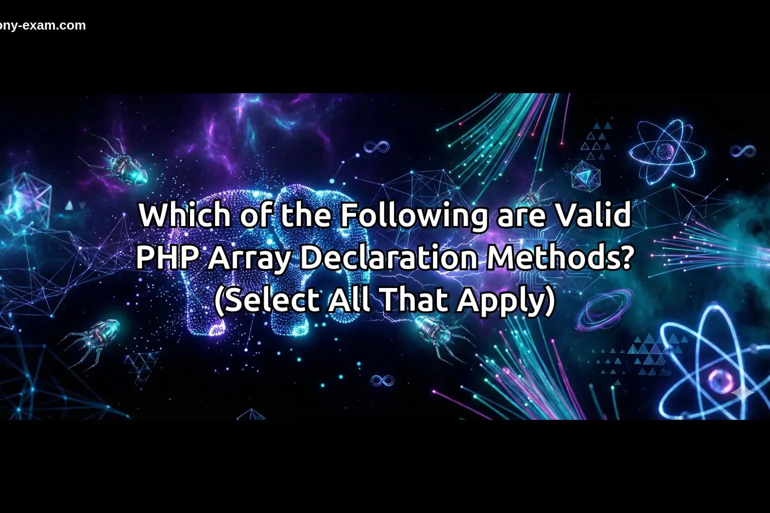 Which of the Following are Valid PHP Array Declaration Methods? (Select All That Apply)