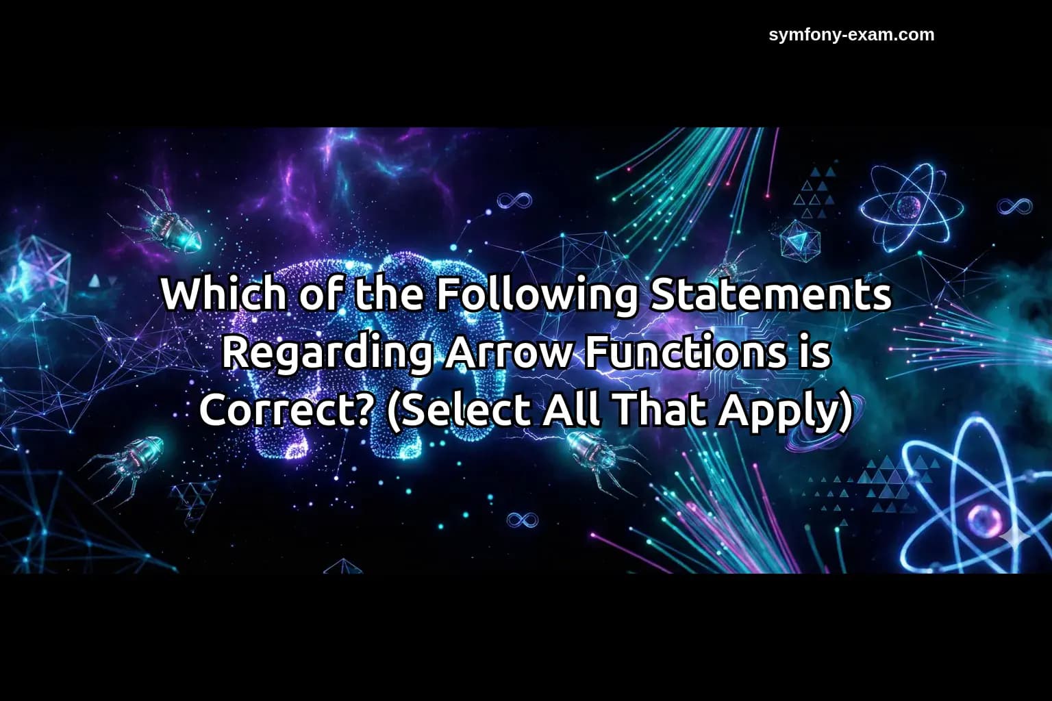 Which of the Following Statements Regarding Arrow Functions is Correct? (Select All That Apply)