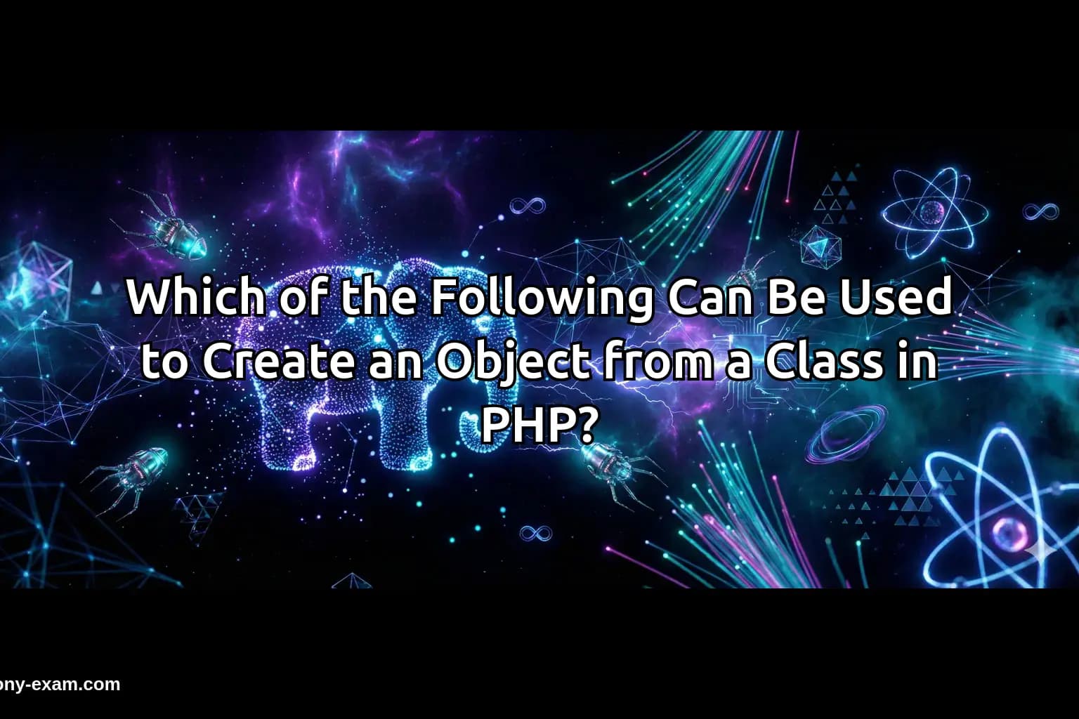 Which of the Following Can Be Used to Create an Object from a Class in PHP?