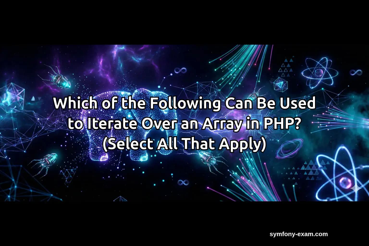 Which of the Following Can Be Used to Iterate Over an Array in PHP? (Select All That Apply)