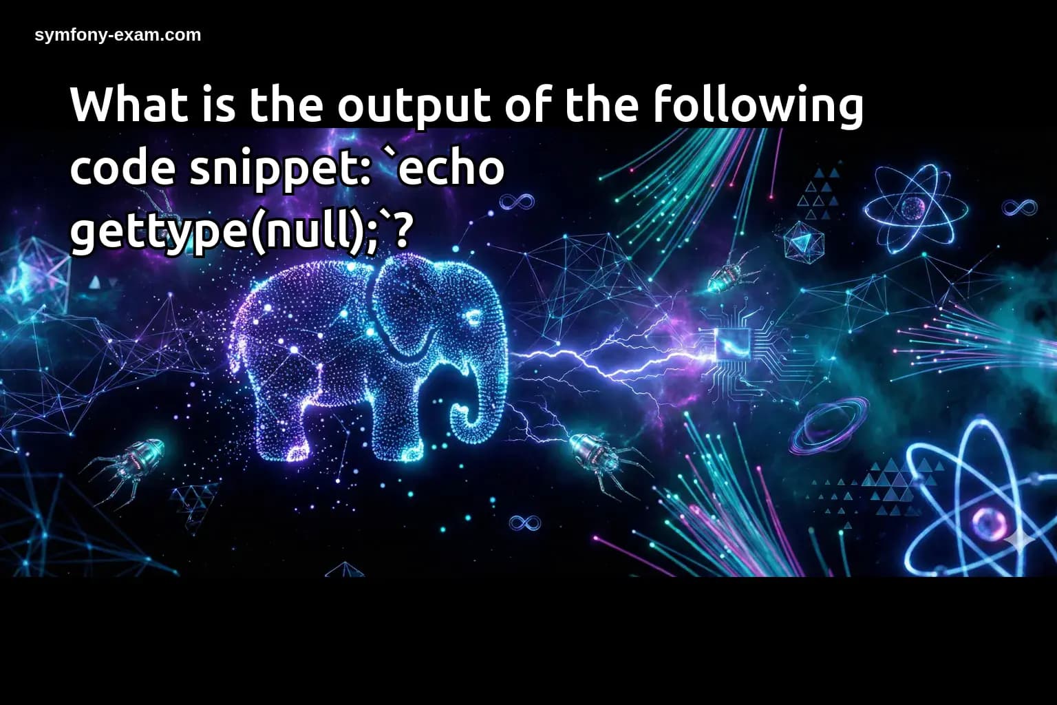 What is the output of the following code snippet: `echo gettype(null);`?