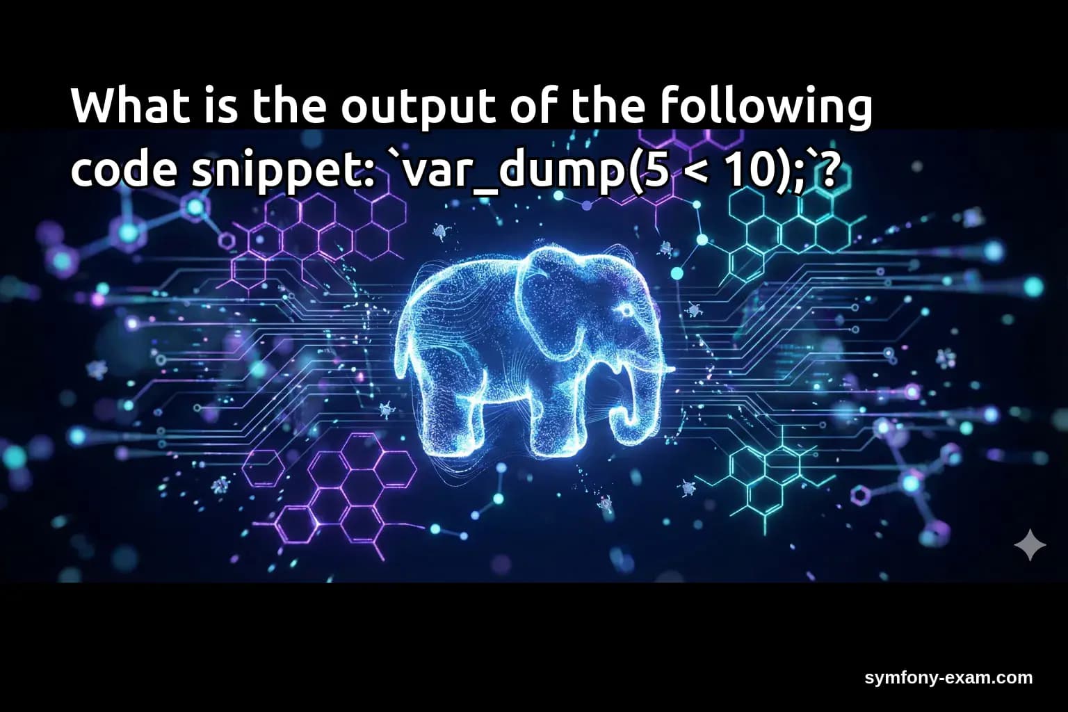 What is the output of the following code snippet: `var_dump(5 < 10);`?