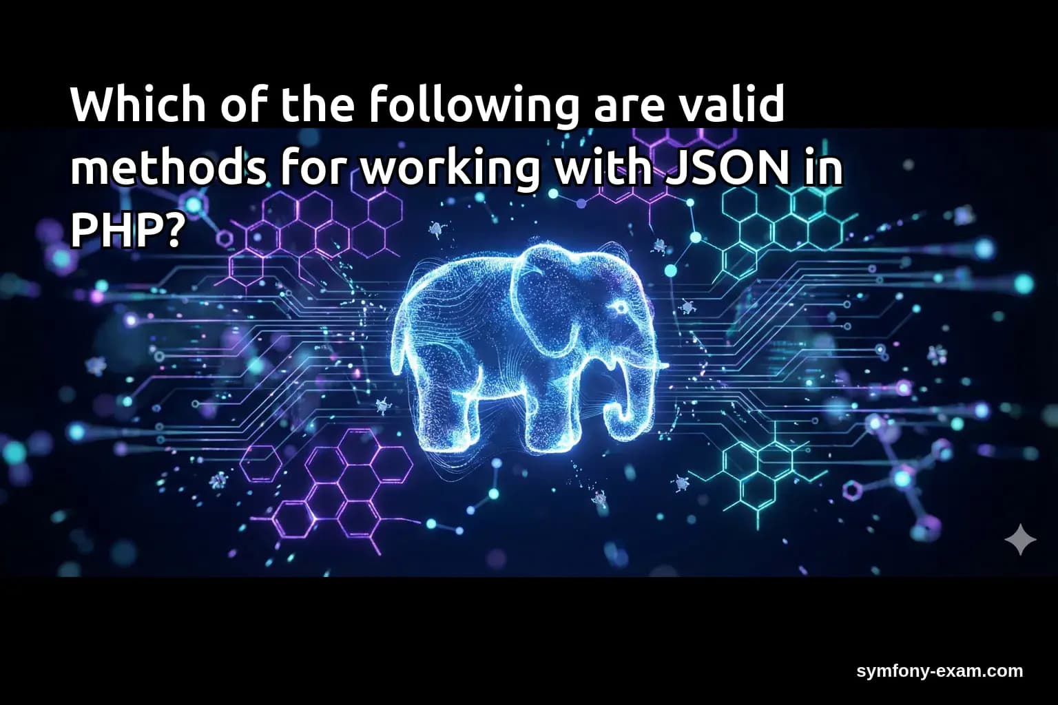 Which of the following are valid methods for working with JSON in PHP?