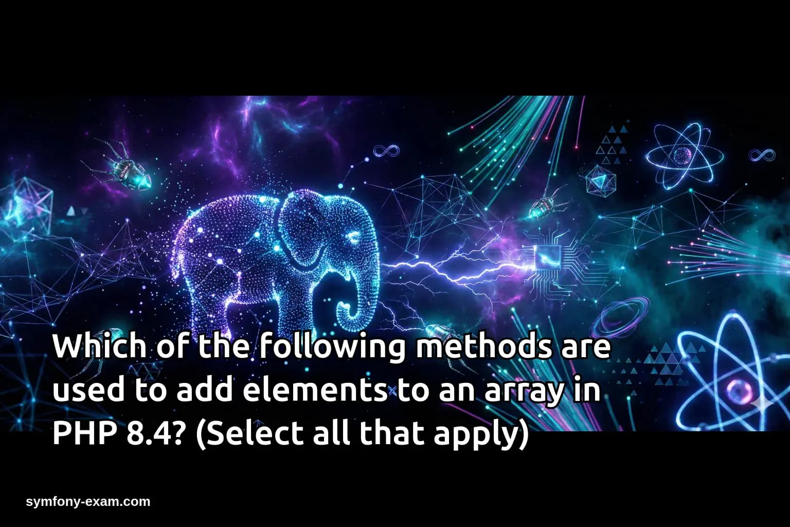 Which of the following methods are used to add elements to an array in PHP 8.4? (Select all that apply)