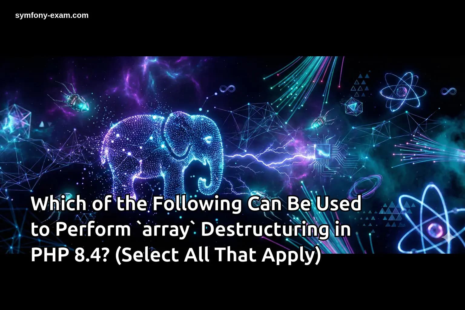 Which of the Following Can Be Used to Perform `array` Destructuring in PHP 8.4? (Select All That Apply)