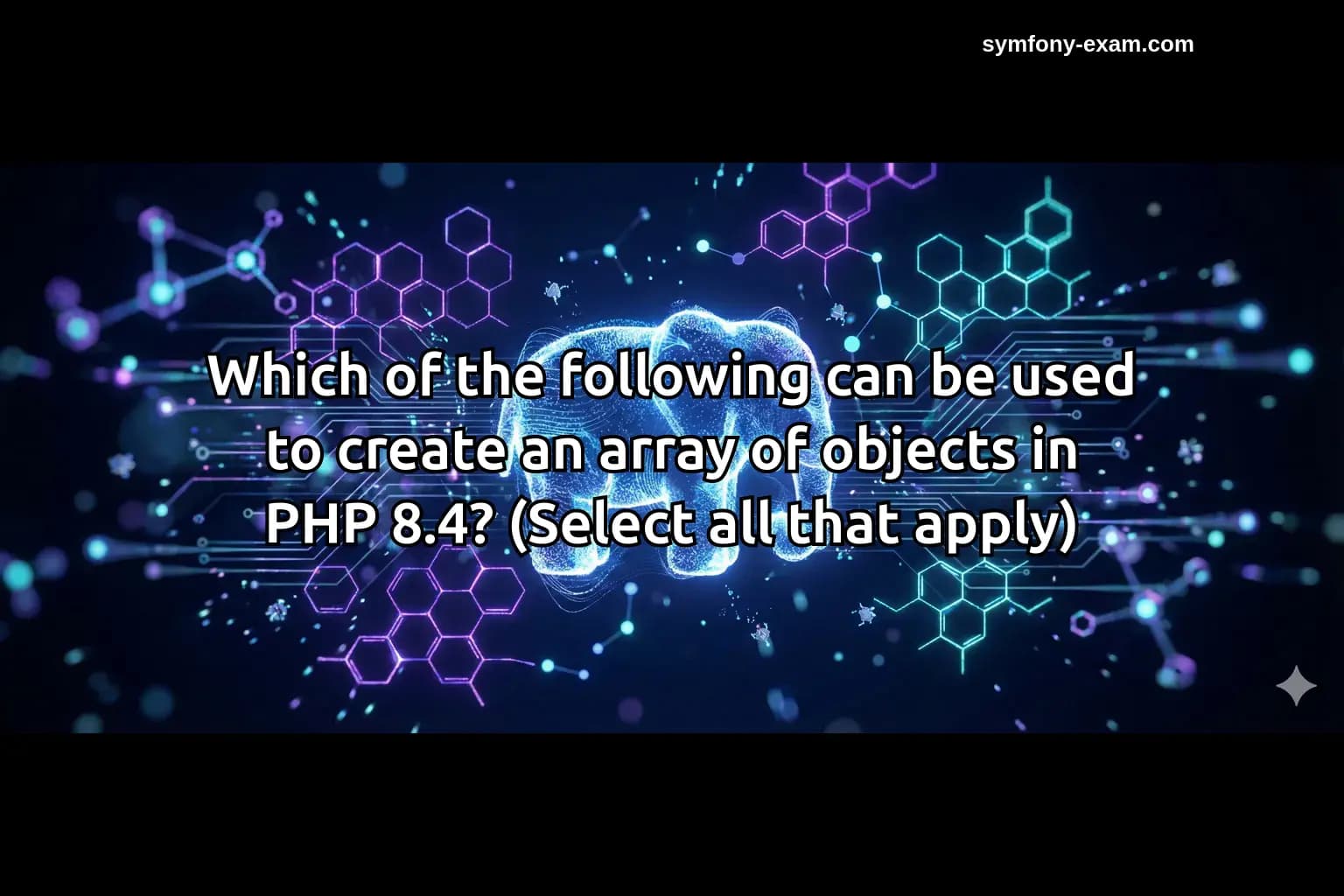 Which of the following can be used to create an array of objects in PHP 8.4? (Select all that apply)