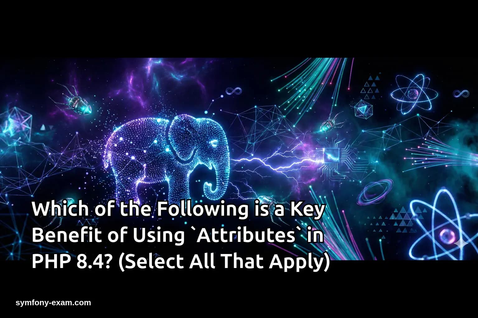 Which of the Following is a Key Benefit of Using `Attributes` in PHP 8.4? (Select All That Apply)