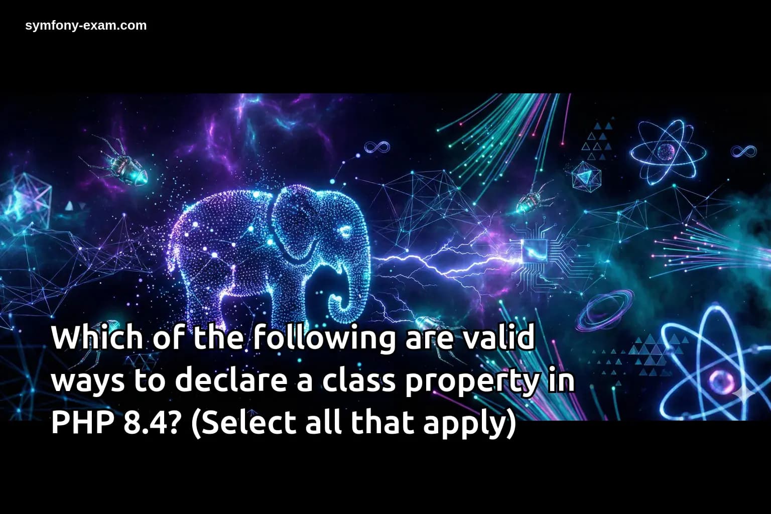 Which of the following are valid ways to declare a class property in PHP 8.4? (Select all that apply)