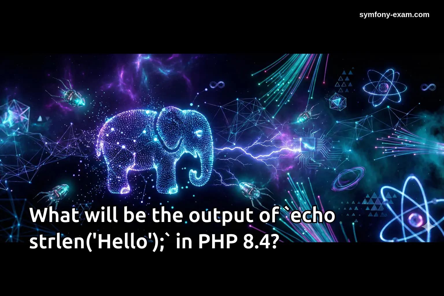 What will be the output of `echo strlen('Hello');` in PHP 8.4?