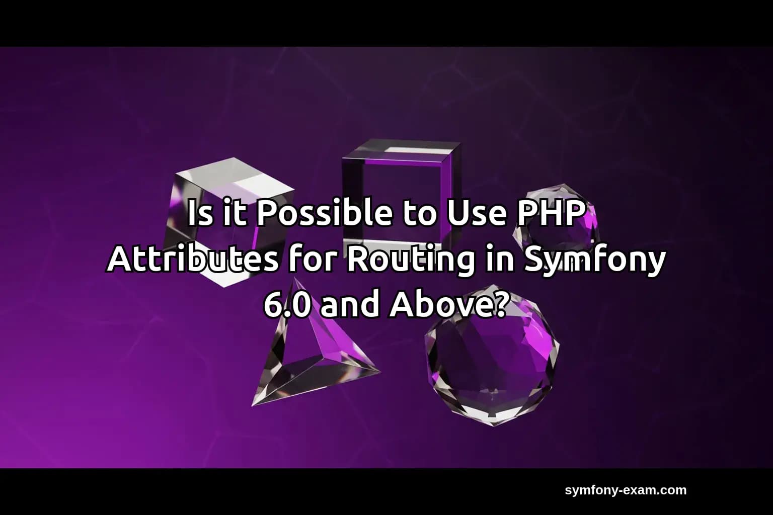 Is it Possible to Use PHP Attributes for Routing in Symfony 6.0 and Above?