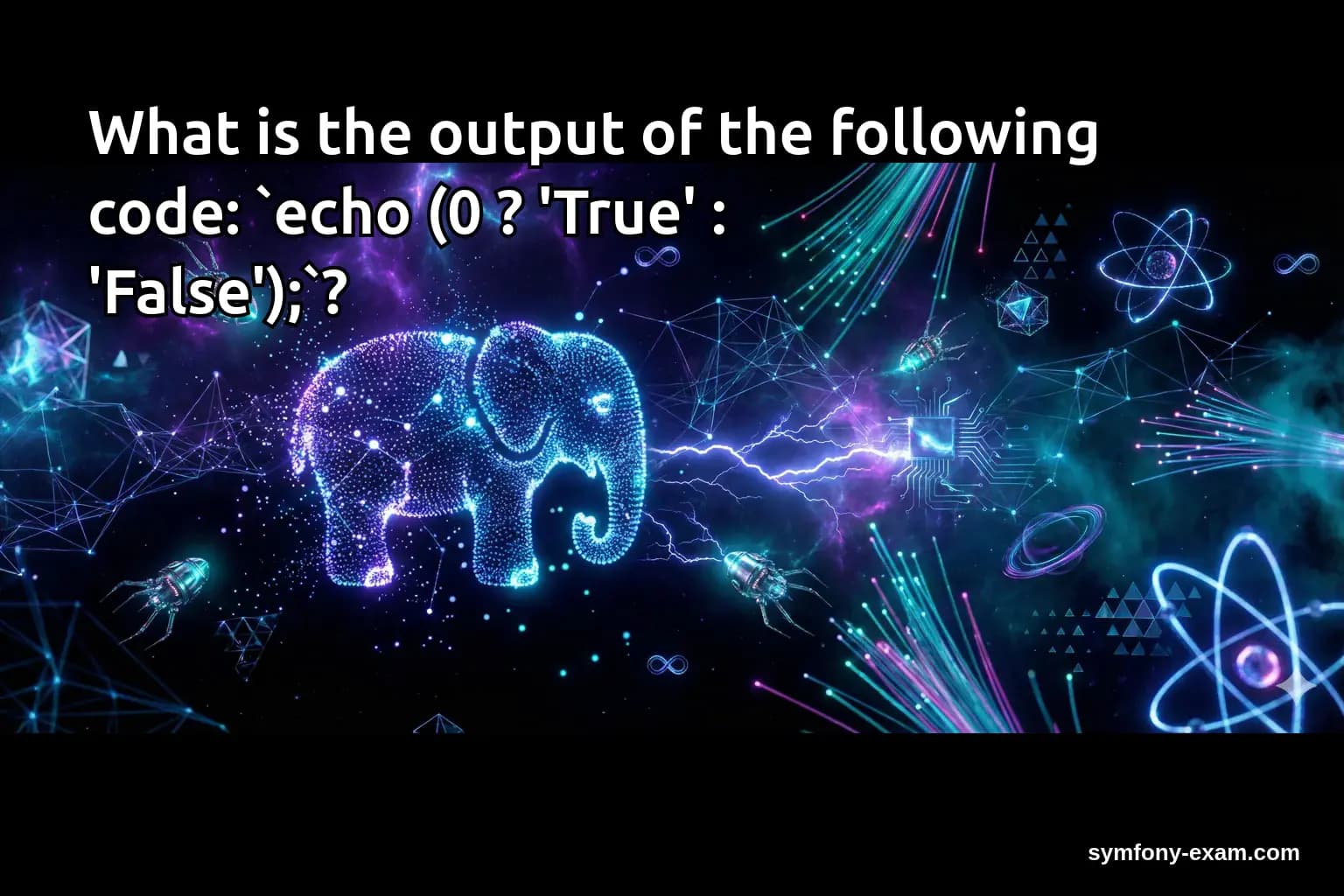 What is the output of the following code: `echo (0 ? 'True' : 'False');`?