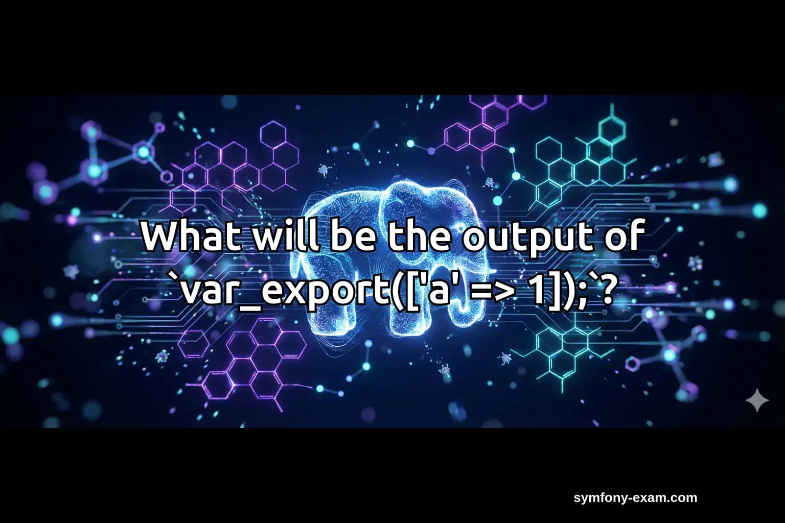 What will be the output of `var_export(['a' => 1]);`?