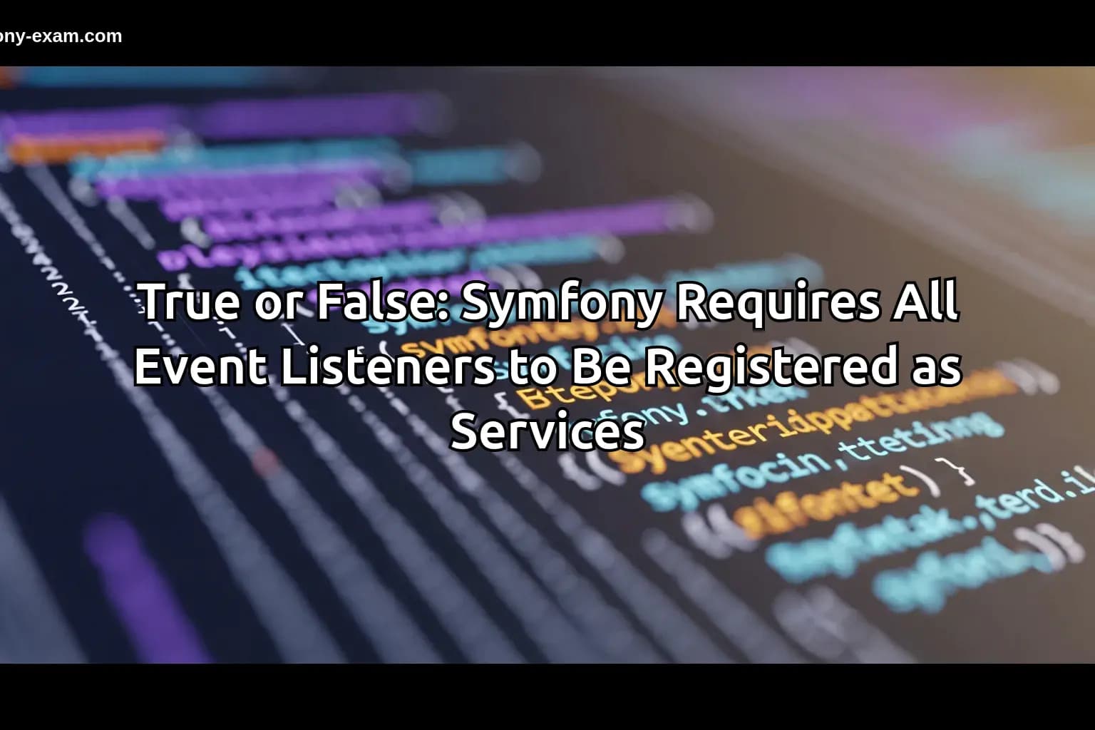True or False: Symfony Requires All Event Listeners to Be Registered as Services