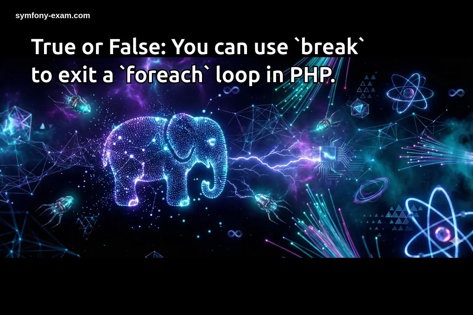 True or False: You can use `break` to exit a `foreach` loop in PHP.
