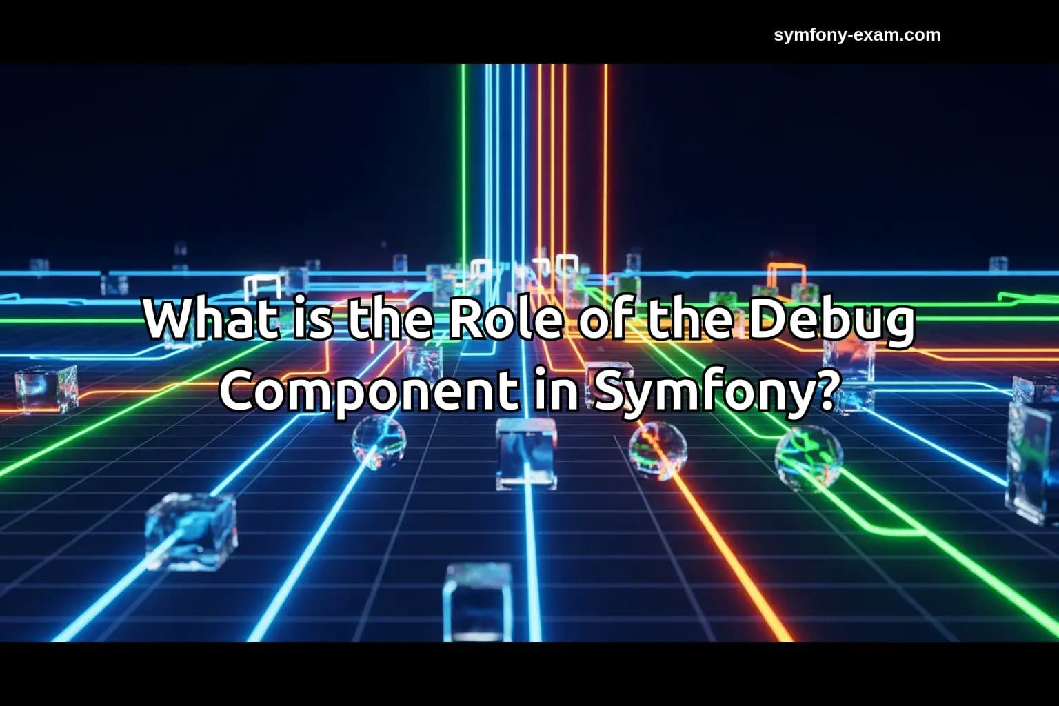 What is the Role of the Debug Component in Symfony?