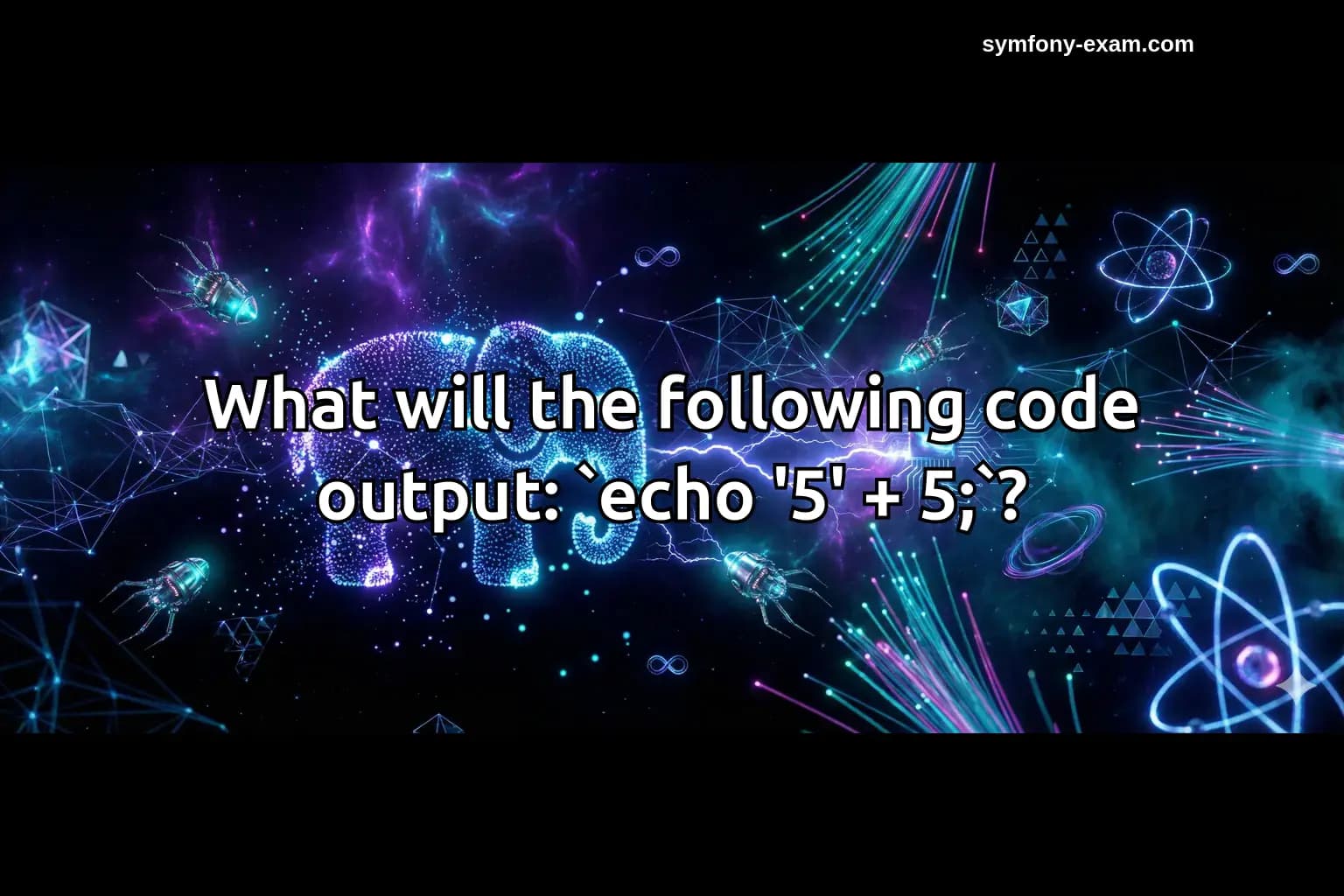What will the following code output: `echo '5' + 5;`?