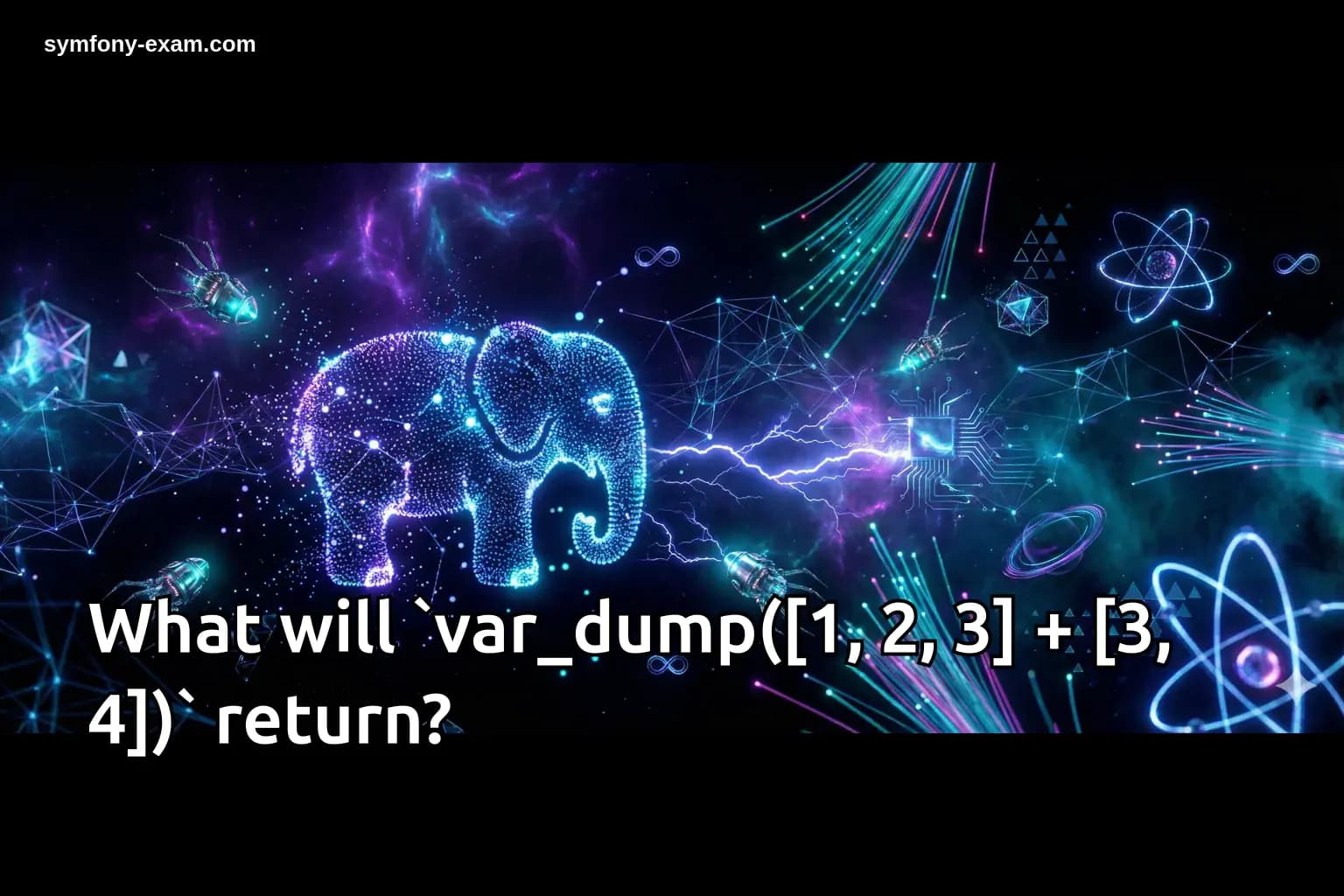 What will `var_dump([1, 2, 3] + [3, 4])` return?