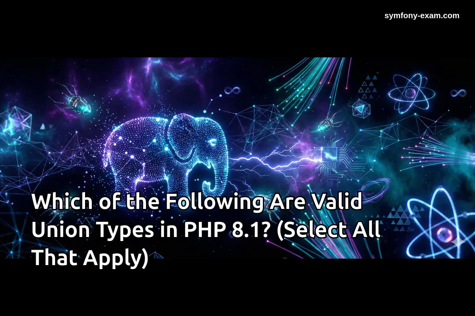 Which of the Following Are Valid Union Types in PHP 8.1? (Select All That Apply)