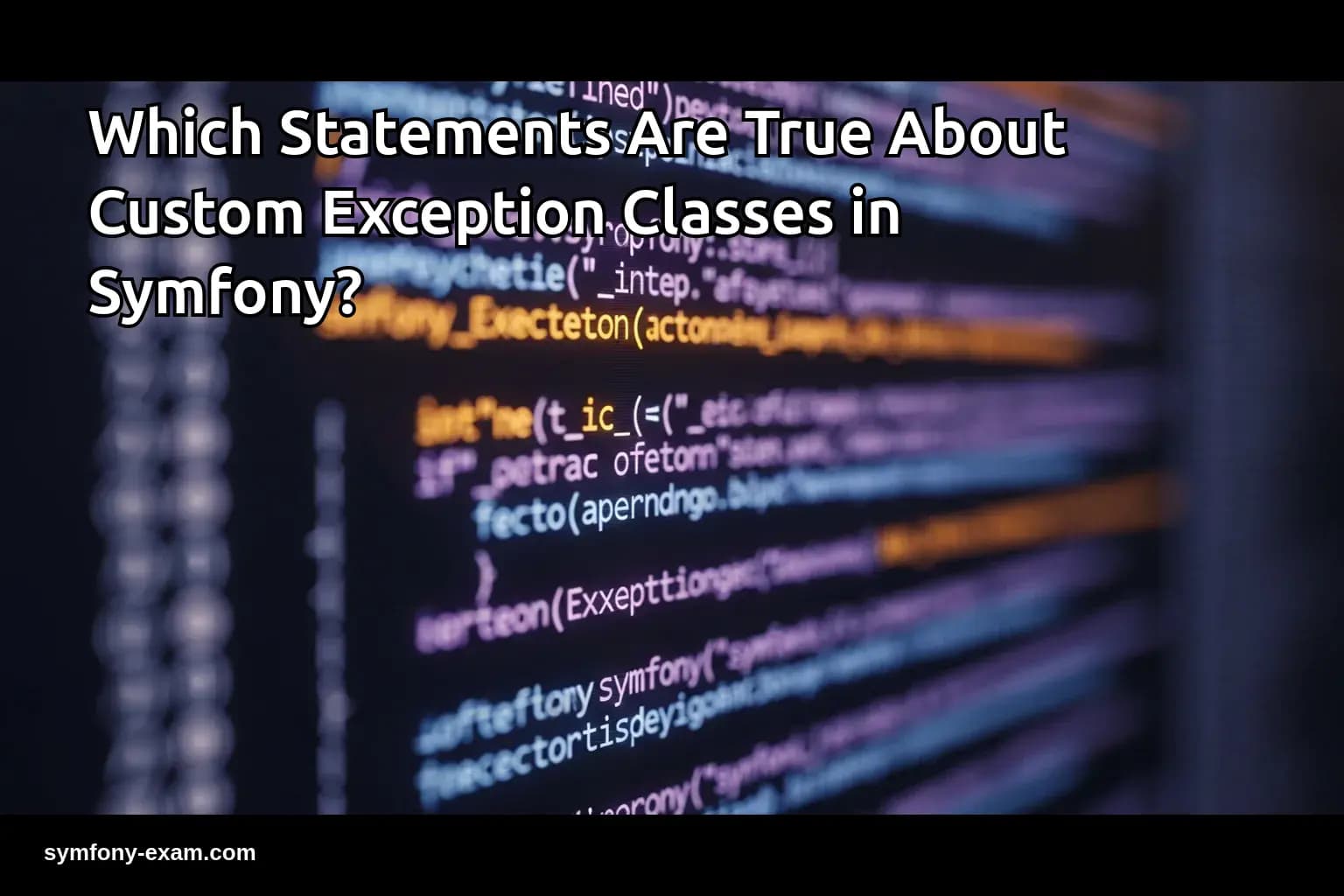 Which Statements Are True About Custom Exception Classes in Symfony?