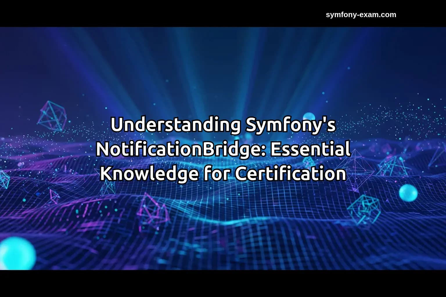 Understanding Symfony's NotificationBridge: Essential Knowledge for Certification