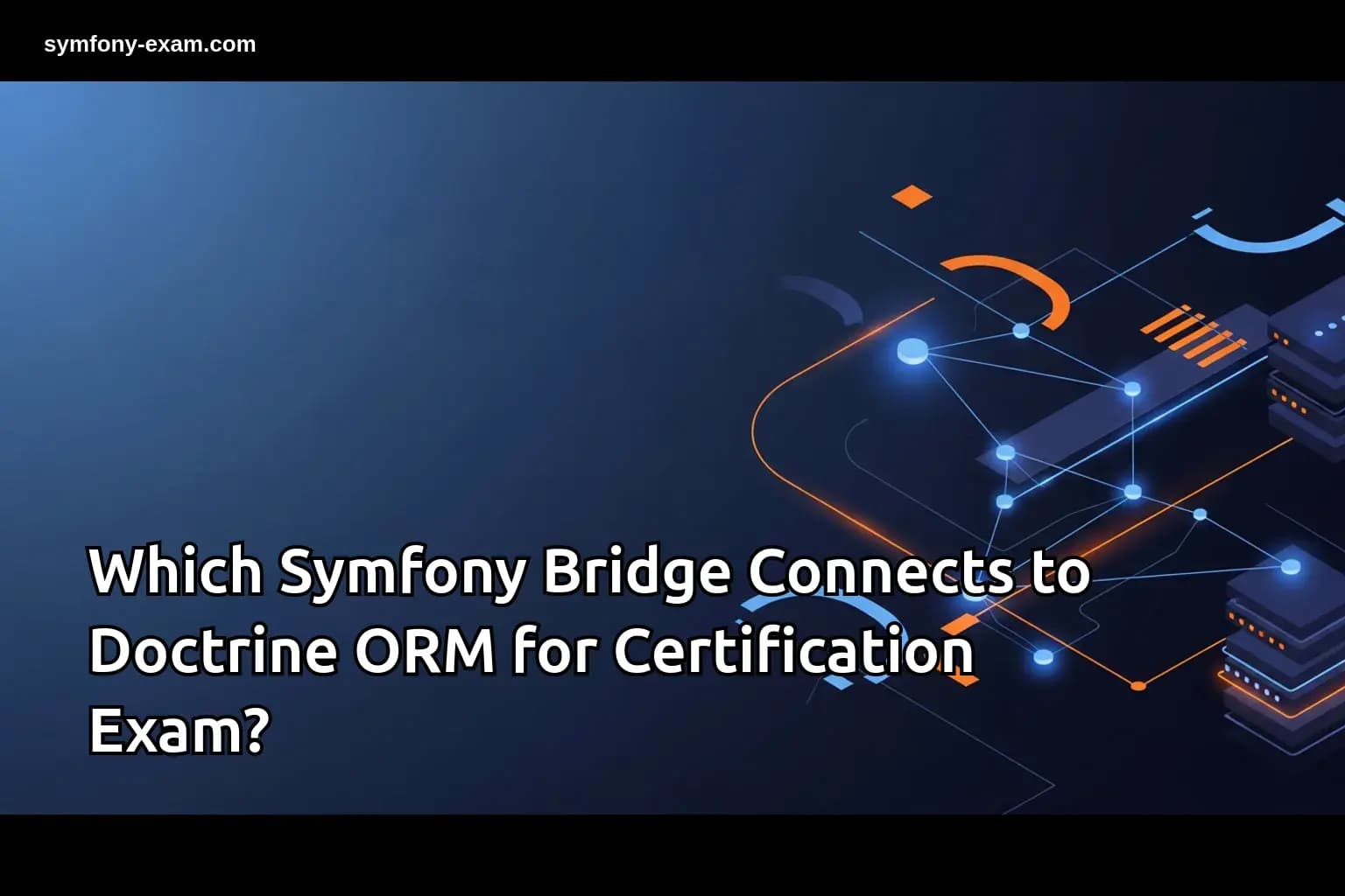 Which Symfony Bridge Connects to Doctrine ORM for Certification Exam?