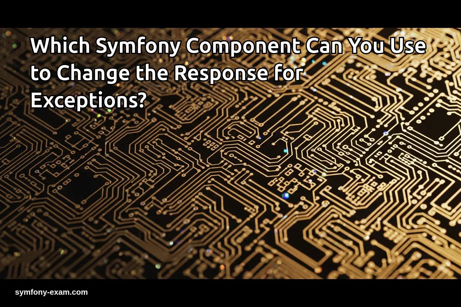 Which Symfony Component Can You Use to Change the Response for Exceptions?