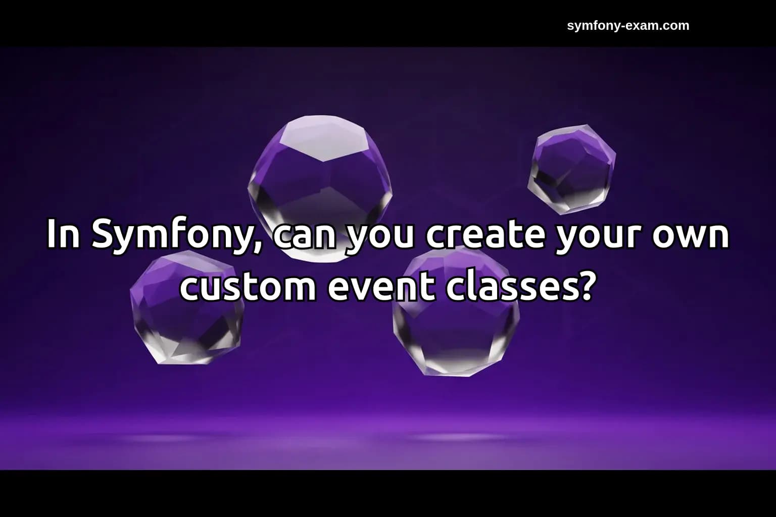 In Symfony, can you create your own custom event classes?