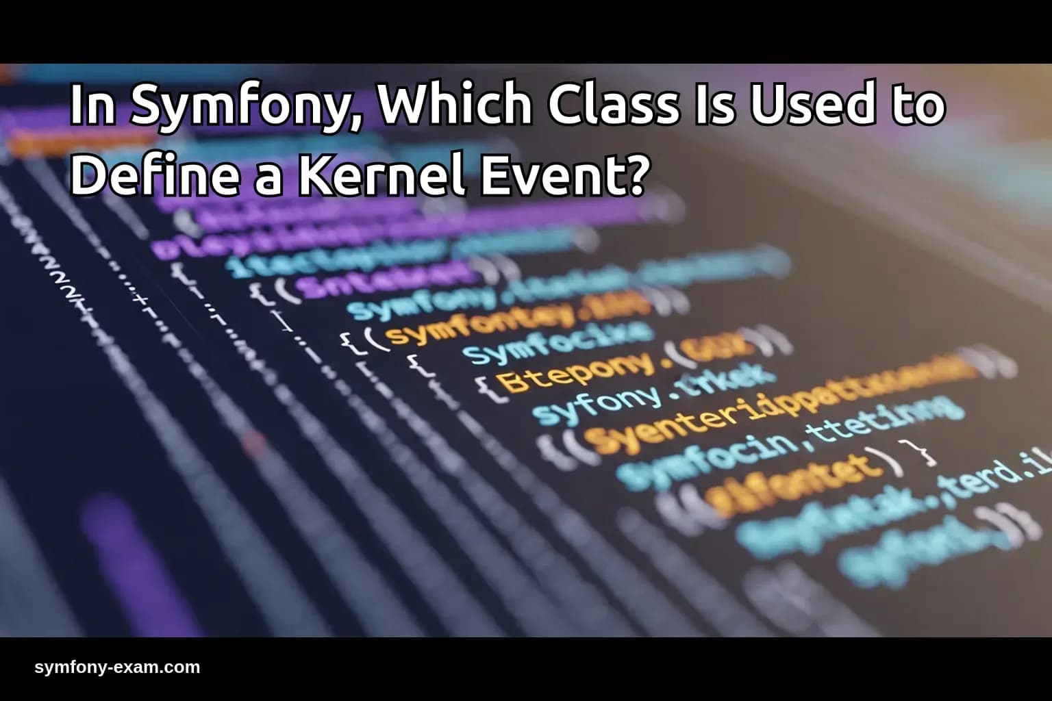 In Symfony, Which Class Is Used to Define a Kernel Event?