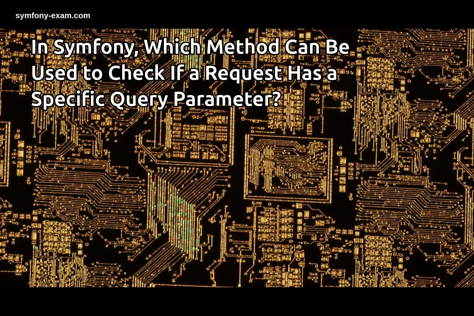 In Symfony, Which Method Can Be Used to Check If a Request Has a Specific Query Parameter?