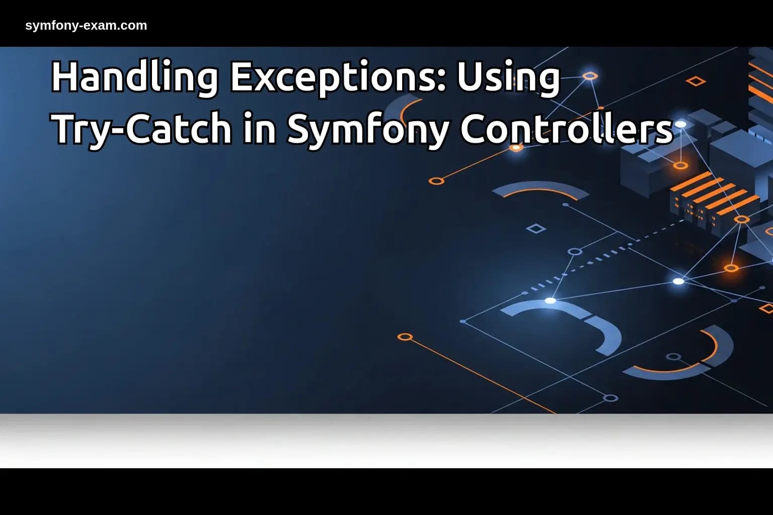 Handling Exceptions: Using Try-Catch in Symfony Controllers