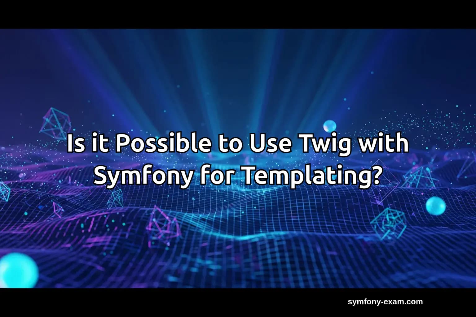 Is it Possible to Use Twig with Symfony for Templating?