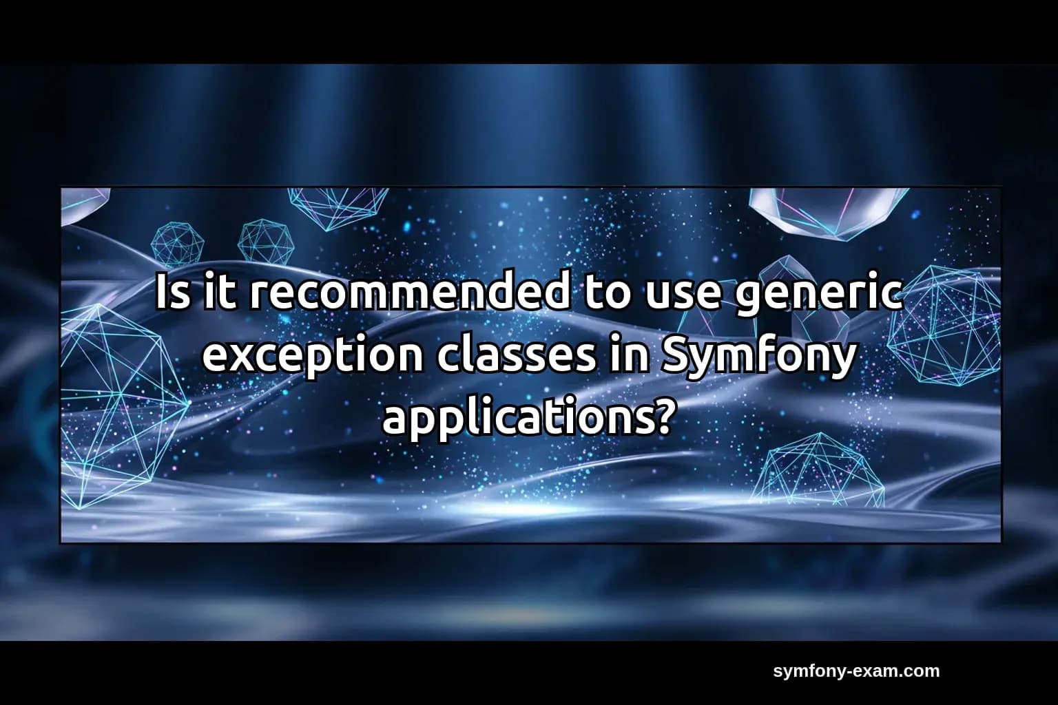 Is it recommended to use generic exception classes in Symfony applications?