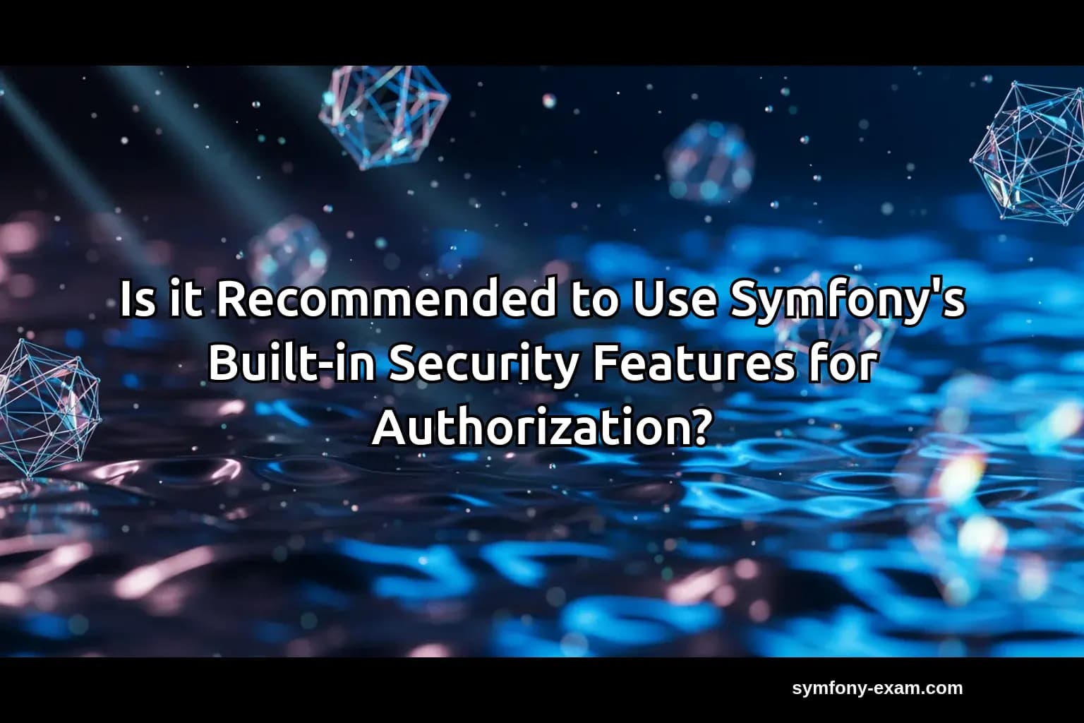 Is it Recommended to Use Symfony's Built-in Security Features for Authorization?