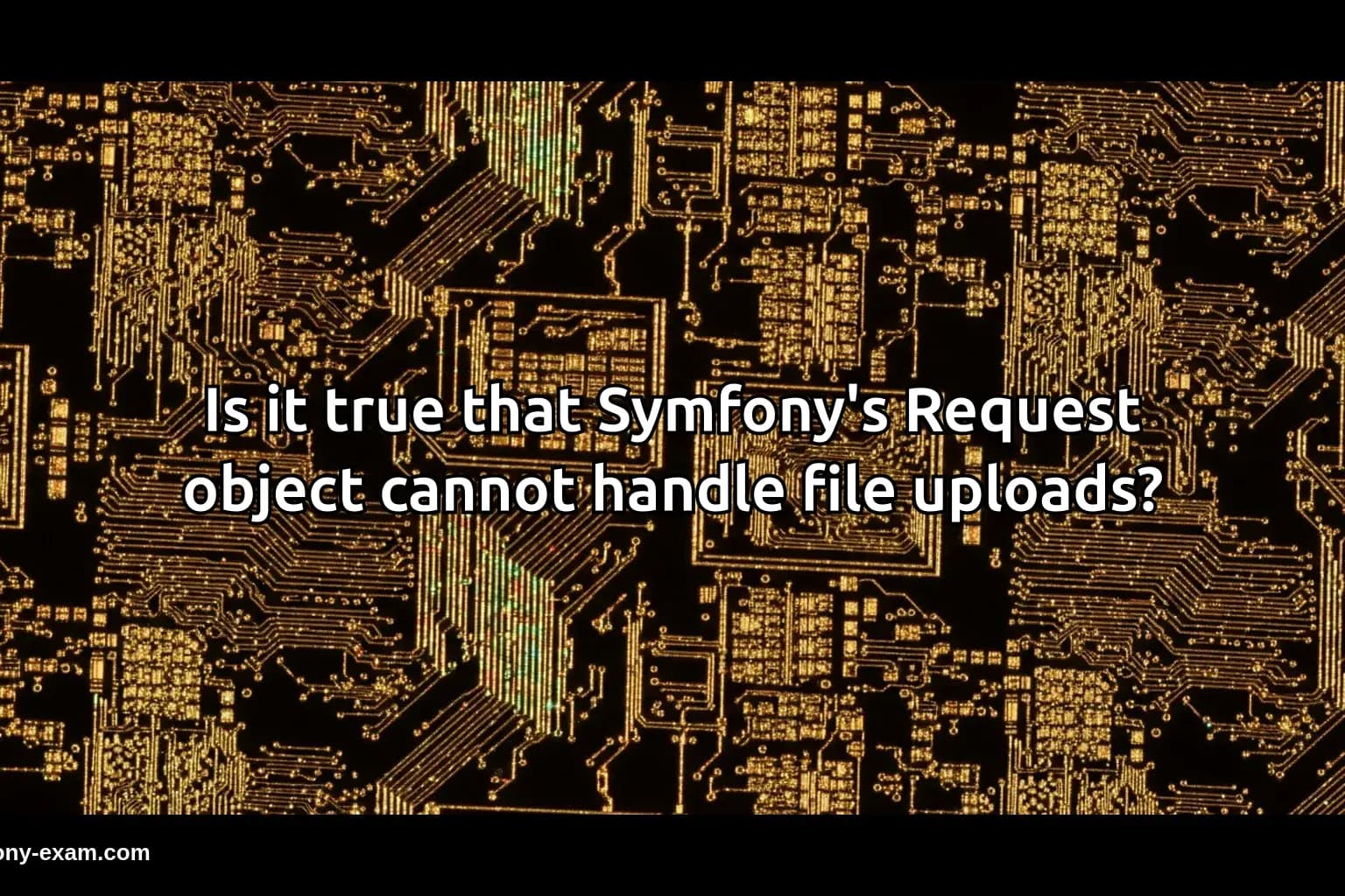 Is it true that Symfony's Request object cannot handle file uploads?