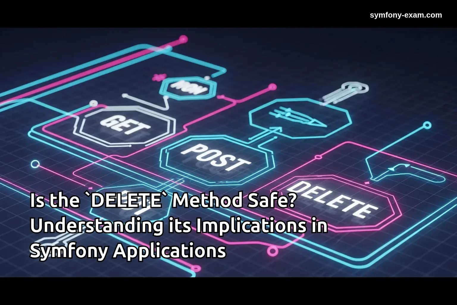 Is DELETE Safe in Symfony? Exam Insights