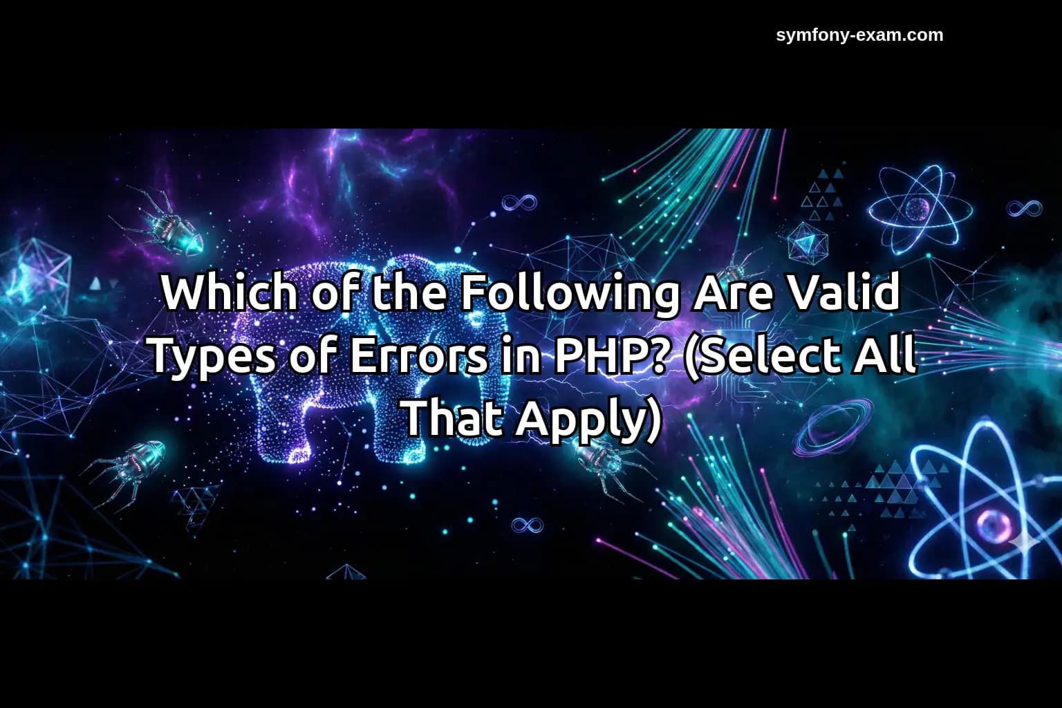 Which of the Following Are Valid Types of Errors in PHP? (Select All That Apply)