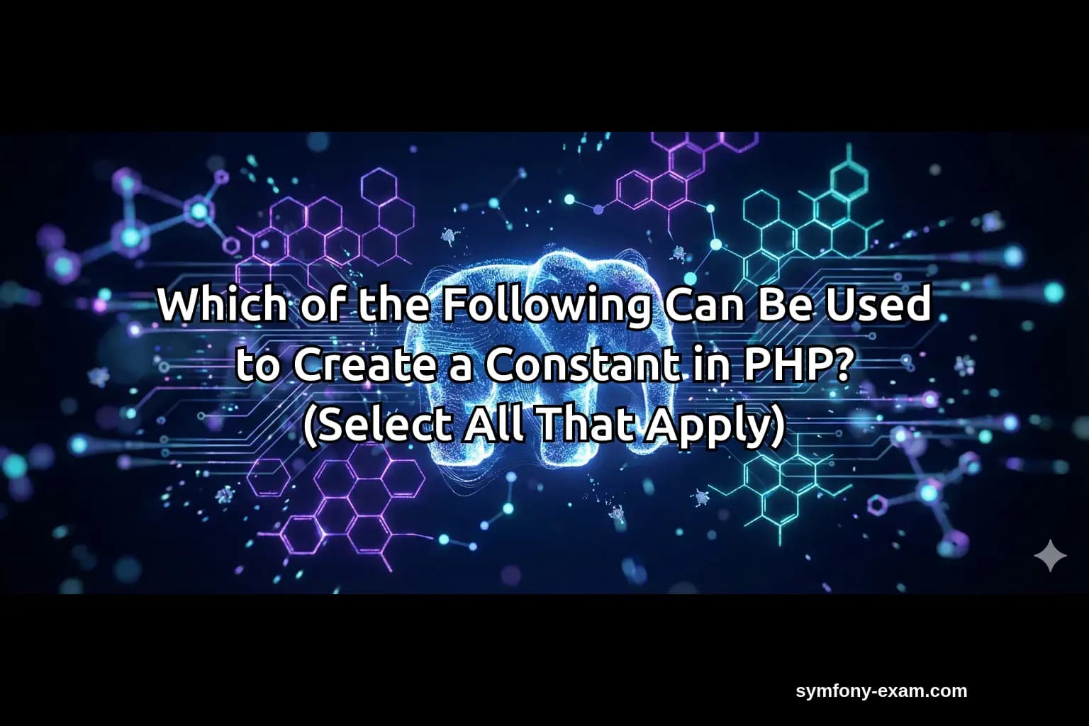 Which of the Following Can Be Used to Create a Constant in PHP? (Select All That Apply)
