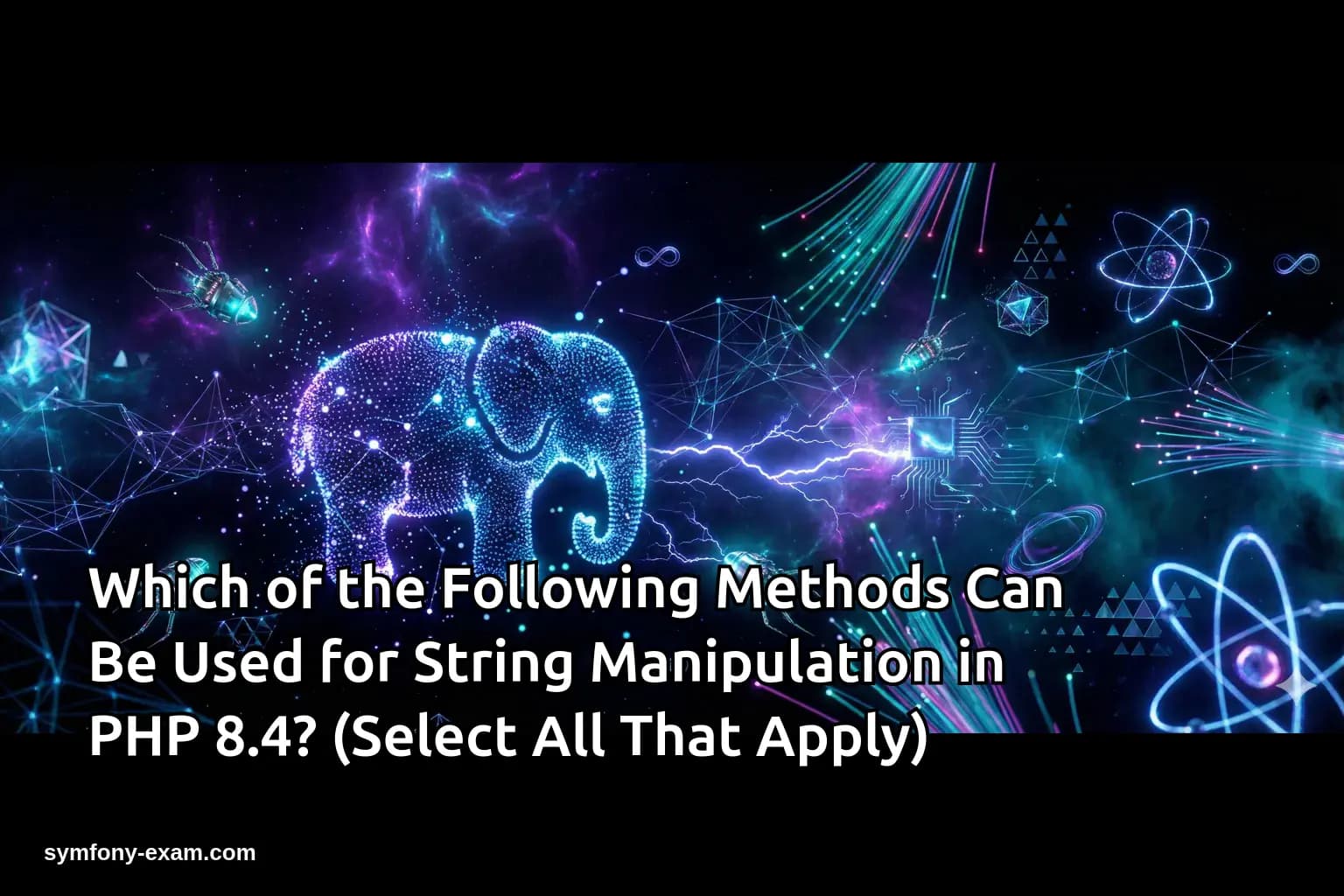 Which of the Following Methods Can Be Used for String Manipulation in PHP 8.4? (Select All That Apply)