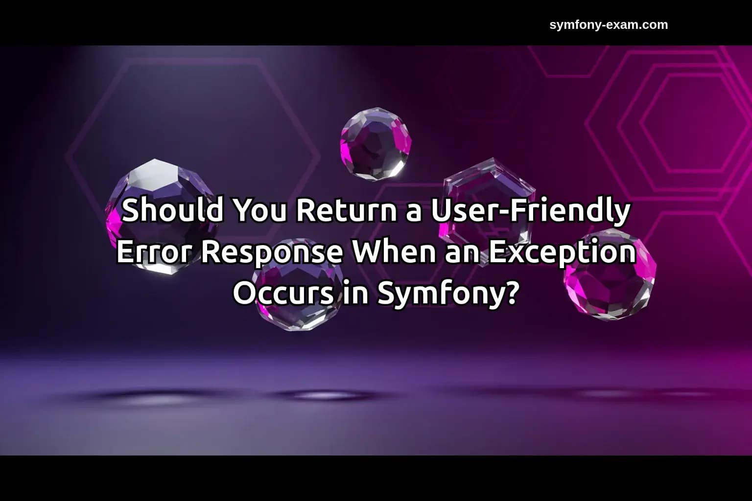 Should You Return a User-Friendly Error Response When an Exception Occurs in Symfony?