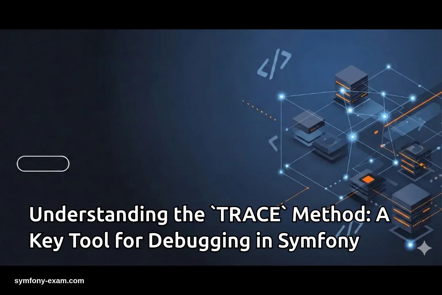 the `TRACE` Method: A Key Tool for Debugging in Symfony