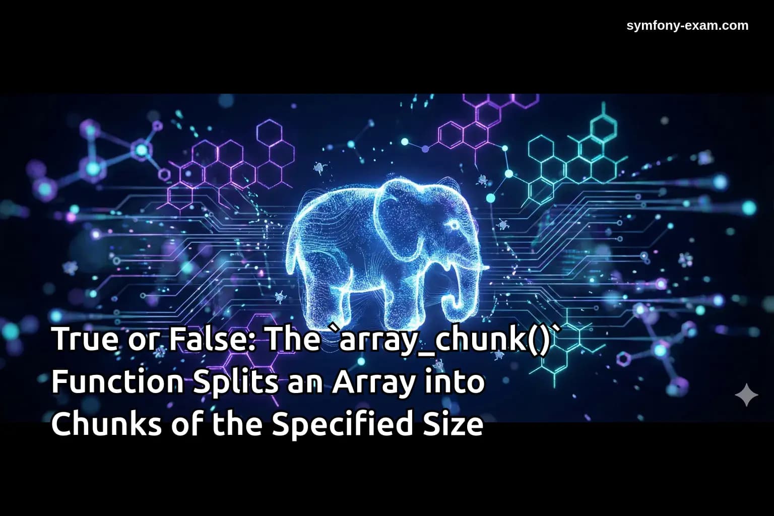 True or False: The `array_chunk()` Function Splits an Array into Chunks of the Specified Size